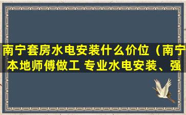 南宁套房水电安装什么价位（南宁本地师傅做工 专业水电安装、强弱电安装、改造等）